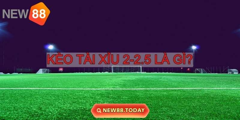 Kèo Tài Xỉu 2 - 2.5