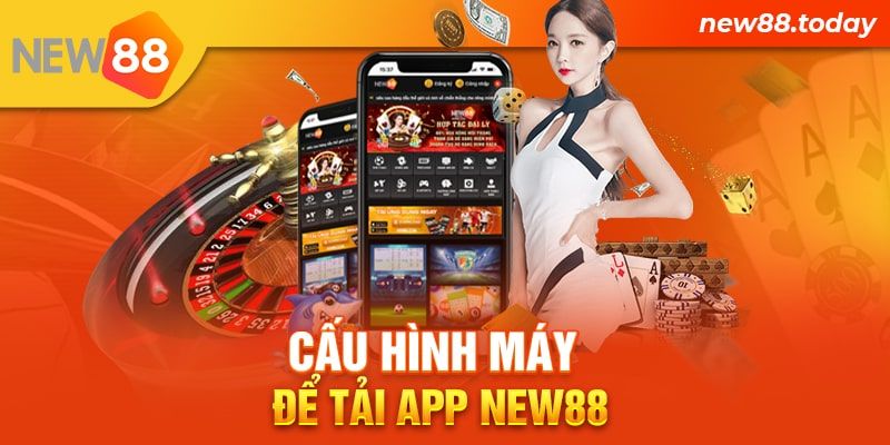 Cấu hình máy để tải app New88