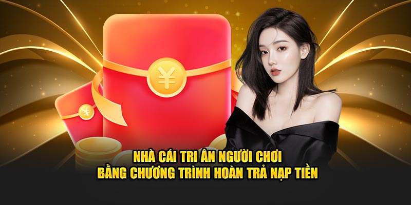 Nhà cái tri ân người chơi bằng chương trình hoàn trả nạp tiền